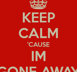 Keep calm cayse I'm gone away