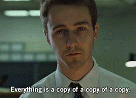 Everything is a copy of a copy of a copy
