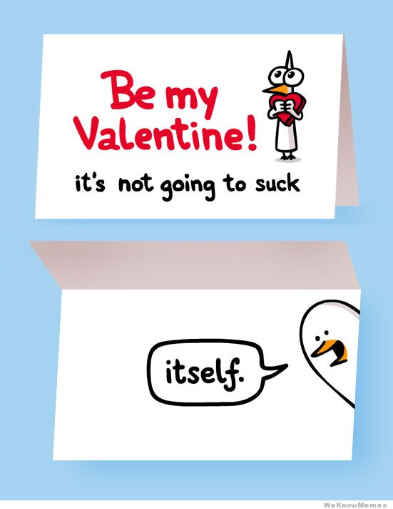Be my valentine ! It's not going to suck... itself !